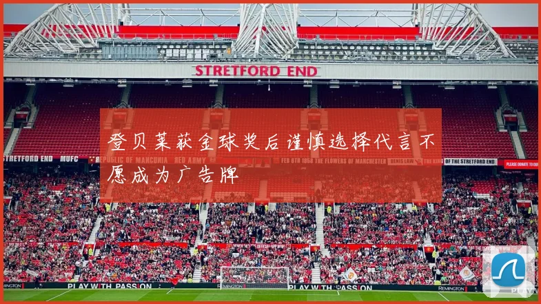 登贝莱获金球奖后谨慎选择代言不愿成为广告牌